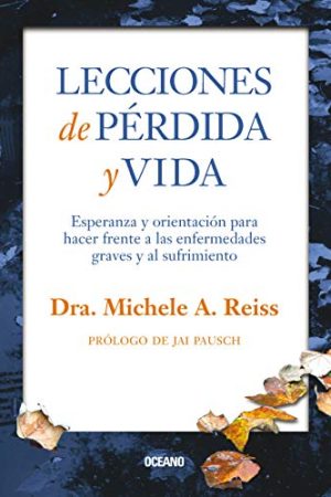 Lecciones de pérdida y vida. Esperanza y orientación para hacer frente a las enfermedades graves y al sufrimiento