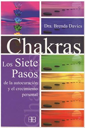 Chakras. Los siete pasos de la autocuración y el crecimiento personal