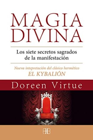 MAGIA DIVINA.LOS SIETE SECRETOS SAGRADOS DE LA MANIFESTACION
