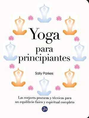 YOGA PARA PRINCIPIANTES. LAS MEJORES POSTURAS Y TÉCNICAS PAR