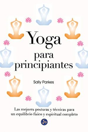 YOGA PARA PRINCIPIANTES. LAS MEJORES POSTURAS Y TÉCNICAS PAR