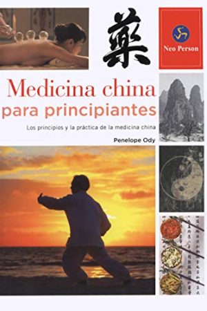 MEDICINA CHINA PARA PRINCIPIANTES. LOS PRINCIPIOS Y LA PRÁCT