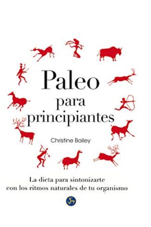 PALEO PARA PRINCIPIANTES. LA DIETA PARA SINTONIZARTE CON LOS