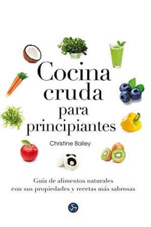 COCINA CRUDA PARA PRINCIPIANTES. GUÍA DE ALIMENTOS NATURALES