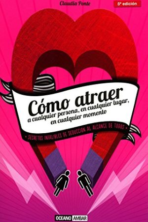 Cómo atraer a cualquier persona, en cualquier lugar, en cualquier situación