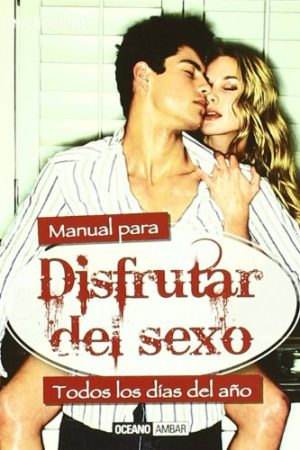 Manual para disfrutar del sexo todos los días del año