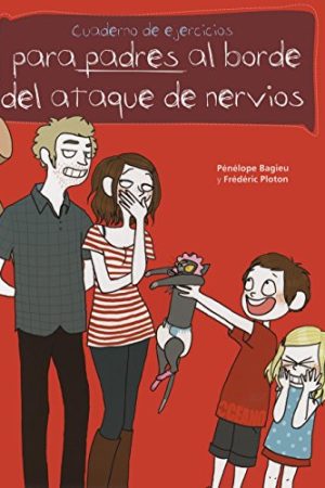 Cuaderno de ejercicios para padres al borde del ataque de nervios