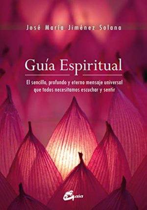 GUÍA ESPIRITUAL. EL SENCILLO, PROFUNDO Y ETERNO MENSAJE UNIV