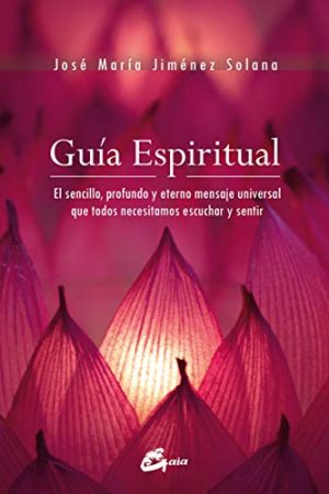 GUÍA ESPIRITUAL. EL SENCILLO, PROFUNDO Y ETERNO MENSAJE UNIV