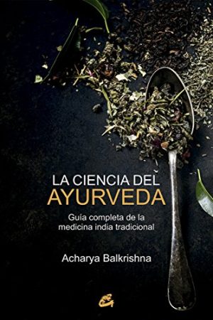 CIENCIA DEL AYURVEDA, LA. GUÍA COMPLETA DE LA MEDICINA INDIA
