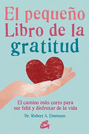PEQUEÑO LIBRO DE LA GRATITUD, EL. EL CAMINO MÁS CORTO PARA S