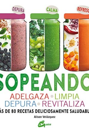SOPEANDO. ADELGAZA, LIMPIA, DEPURA Y REVITALIZA. MÁS DE 80 R