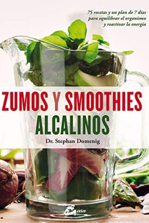 ZUMOS Y SMOOTHIES ALCALINOS. 75 RECETAS Y UN PLAN DE 7 DÍAS