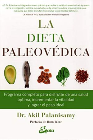 DIETA PALEOVÉDICA, LA. PROGRAMA COMPLETO PARA DISFRUTAR DE U