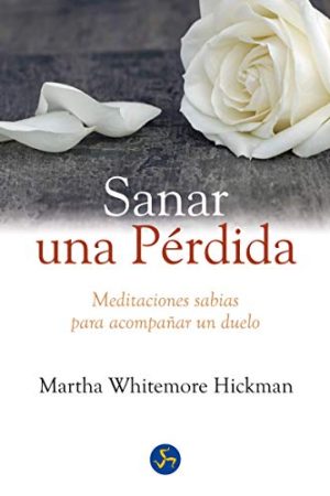 Sanar una pérdida. Meditaciones sabias para acompañar un duelo