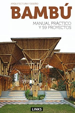 Bambú: arquitectura y diseño. Manual práctico y 59 proyectos