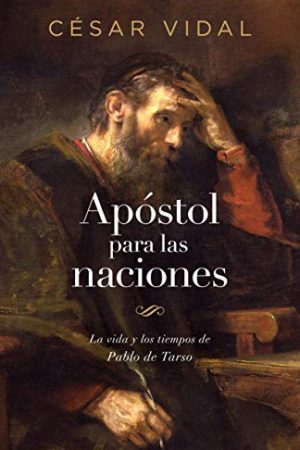 APOSTOL PARA LAS NACIONES: LA VIDA Y LOS TIEMPOS DE PABLO