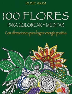 100 FLORES PARA COLOREAR Y MEDITAR