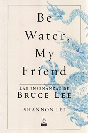BE WATER, MY FRIEND, LAS ENSEÑANZAS DE BRUCE LEE