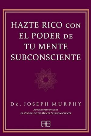 HAZTE RICO CON EL PODER DE TU MENTE SUBCONSCIENTE