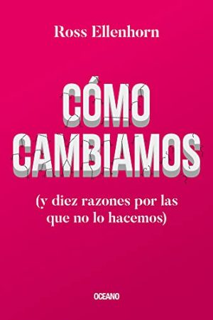 CÓMO CAMBIAMOS (Y DIEZ RAZONES POR LAS QUE NO LO HACEMOS)