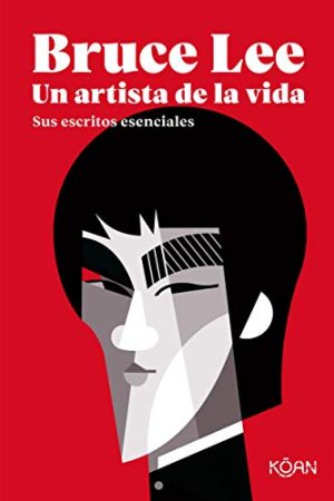 BRUCE LEE. UN ARTISTA DE LA VIDA:SUS ESCRITOS ESENCIALES