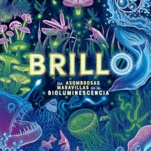 BRILLOS, LAS ASOMBROSAS MARAVILLAS DE LA BIOLUMINISCENCIA