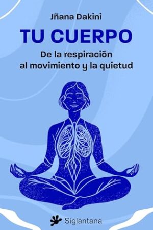 TU CUERPO, DE LA RESPIRACION AL MOVIMIENTO Y LA QUIETUD