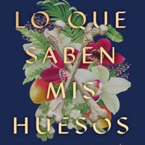 LO QUE SABEN MIS HUESOS